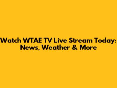 Watch WTAE TV Live Stream Today: News, Weather & More
