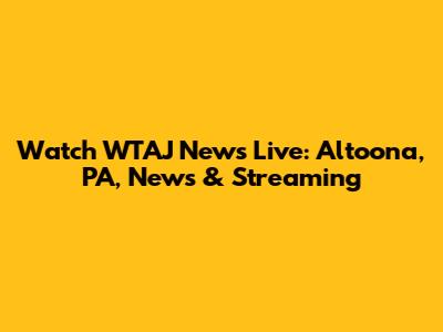 Watch WTAJ News Live: Altoona, PA, News & Streaming
