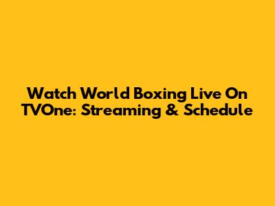 Watch World Boxing Live On TVOne: Streaming & Schedule