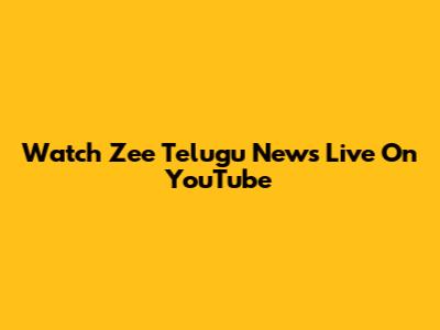 Watch Zee Telugu News Live On YouTube