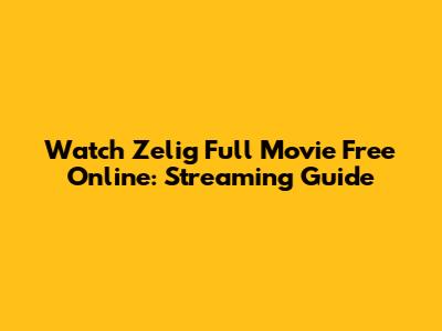 Watch Zelig Full Movie Free Online: Streaming Guide
