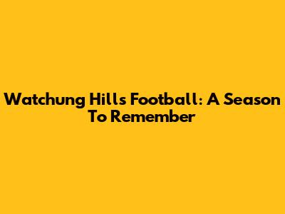 Watchung Hills Football: A Season To Remember
