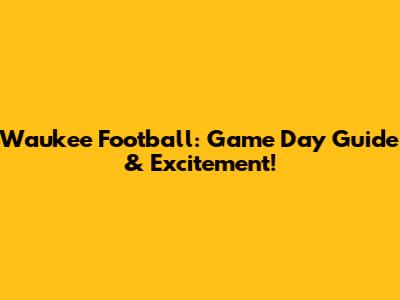 Waukee Football: Game Day Guide & Excitement!