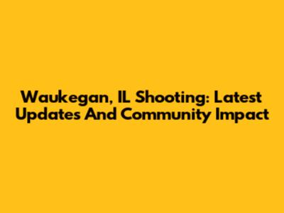 Waukegan, IL Shooting: Latest Updates And Community Impact