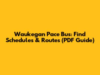 Waukegan Pace Bus: Find Schedules & Routes (PDF Guide)