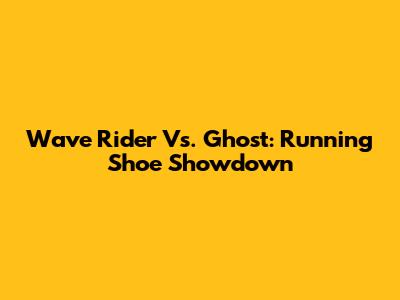 Wave Rider Vs. Ghost: Running Shoe Showdown