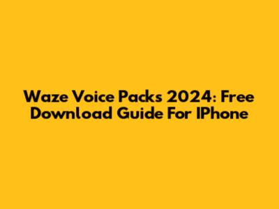 Waze Voice Packs 2024: Free Download Guide For IPhone