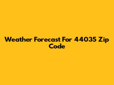 Weather Forecast For 44035 Zip Code