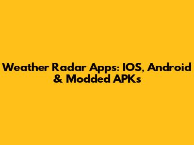 Weather Radar Apps: IOS, Android & Modded APKs