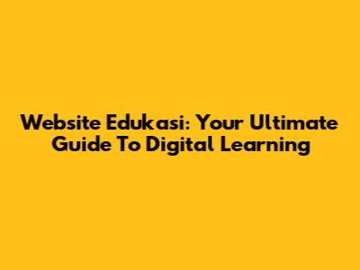 Website Edukasi: Your Ultimate Guide To Digital Learning