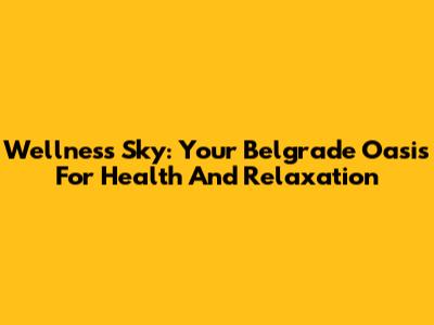 Wellness Sky: Your Belgrade Oasis For Health And Relaxation