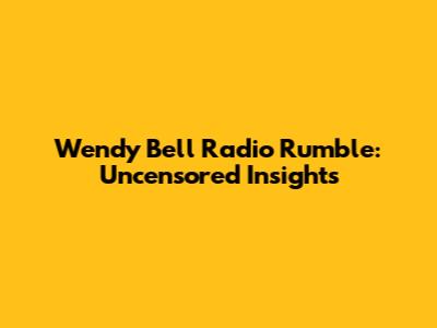 Wendy Bell Radio Rumble: Uncensored Insights