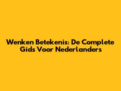 Wenken Betekenis: De Complete Gids Voor Nederlanders