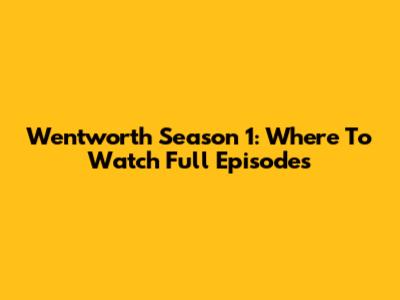 Wentworth Season 1: Where To Watch Full Episodes