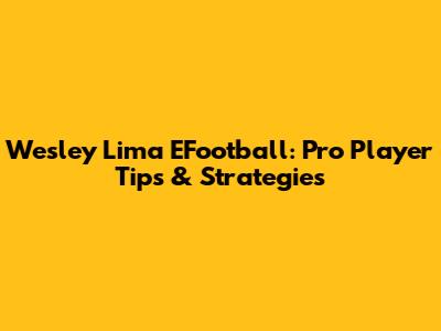 Wesley Lima EFootball: Pro Player Tips & Strategies