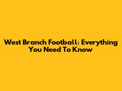 West Branch Football: Everything You Need To Know