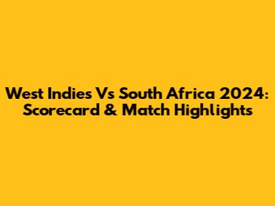 West Indies Vs South Africa 2024: Scorecard & Match Highlights