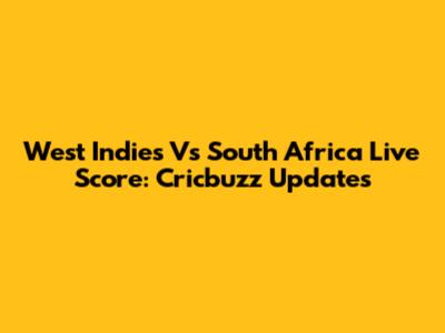 West Indies Vs South Africa Live Score: Cricbuzz Updates