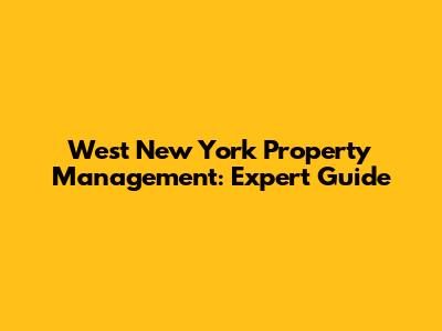 West New York Property Management: Expert Guide