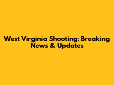 West Virginia Shooting: Breaking News & Updates