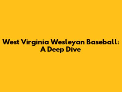 West Virginia Wesleyan Baseball: A Deep Dive