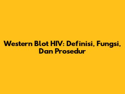 Western Blot HIV: Definisi, Fungsi, Dan Prosedur