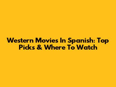 Western Movies In Spanish: Top Picks & Where To Watch