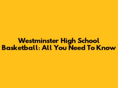 Westminster High School Basketball: All You Need To Know
