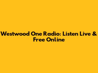 Westwood One Radio: Listen Live & Free Online