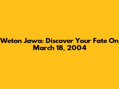 Weton Jawa: Discover Your Fate On March 18, 2004