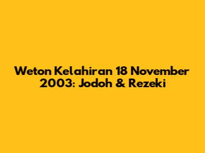 Weton Kelahiran 18 November 2003: Jodoh & Rezeki