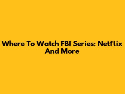 Where To Watch FBI Series: Netflix And More