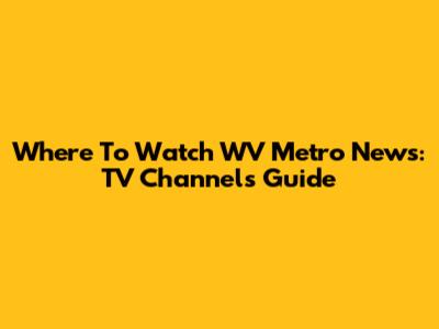 Where To Watch WV Metro News: TV Channels Guide