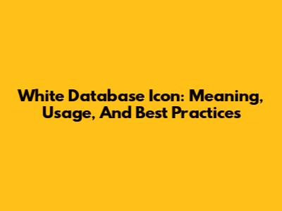 White Database Icon: Meaning, Usage, And Best Practices