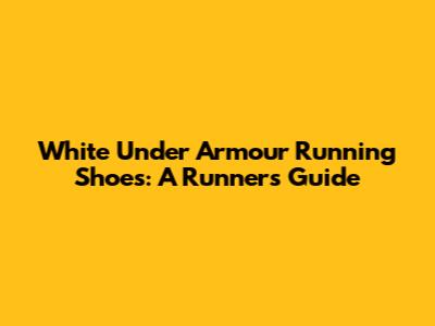 White Under Armour Running Shoes: A Runner's Guide
