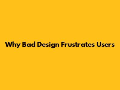 Why Bad Design Frustrates Users