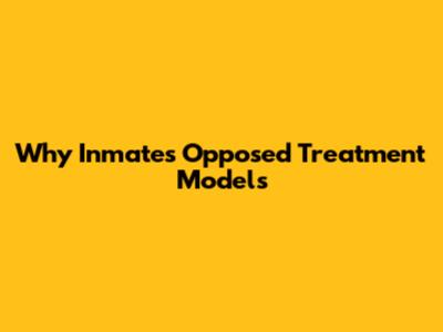 Why Inmates Opposed Treatment Models