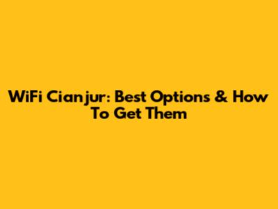 WiFi Cianjur: Best Options & How To Get Them