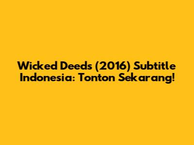Wicked Deeds (2016) Subtitle Indonesia: Tonton Sekarang!