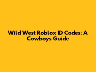 Wild West Roblox ID Codes: A Cowboy's Guide