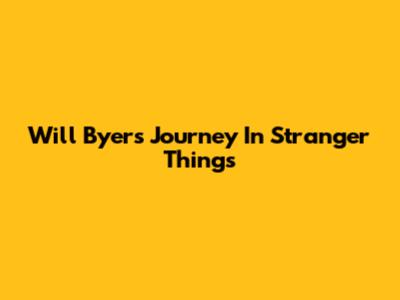 Will Byers' Journey In Stranger Things