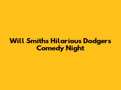 Will Smith's Hilarious Dodgers Comedy Night