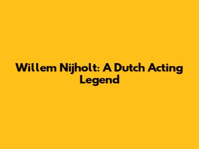 Willem Nijholt: A Dutch Acting Legend