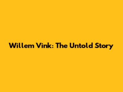 Willem Vink: The Untold Story