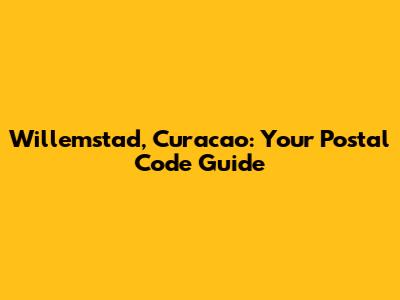 Willemstad, Curacao: Your Postal Code Guide