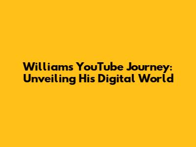 William's YouTube Journey: Unveiling His Digital World