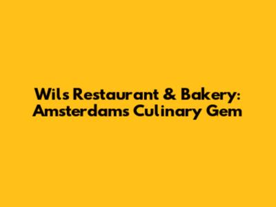 Wils Restaurant & Bakery: Amsterdam's Culinary Gem