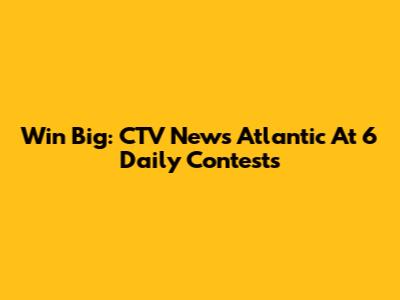 Win Big: CTV News Atlantic At 6 Daily Contests
