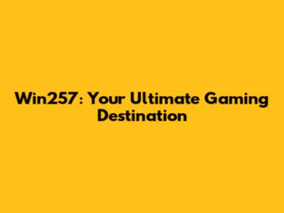 Win257: Your Ultimate Gaming Destination