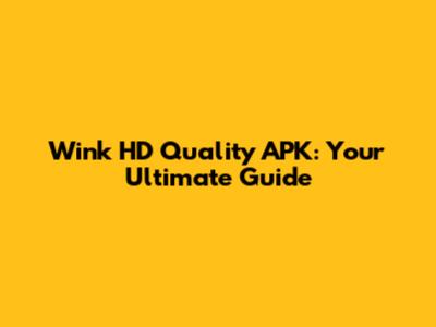 Wink HD Quality APK: Your Ultimate Guide